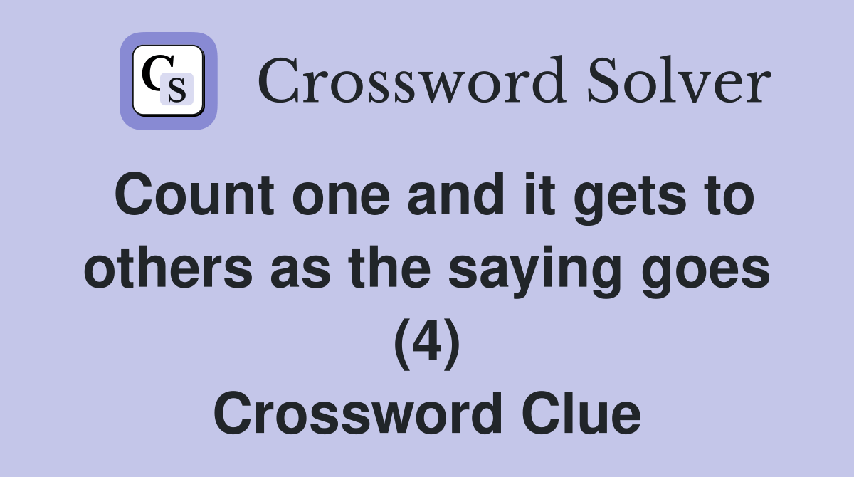 Count one and it gets to others as the saying goes (4) Crossword Clue